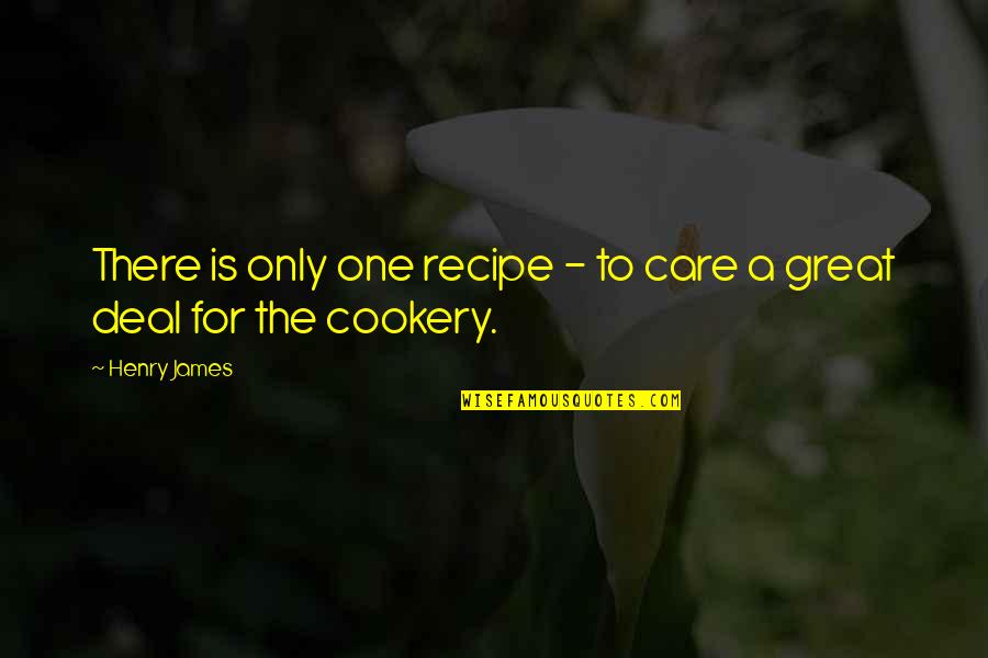 Great One Quotes By Henry James: There is only one recipe - to care