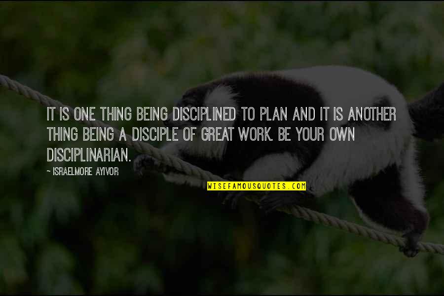 Great One Quotes By Israelmore Ayivor: It is one thing being disciplined to plan