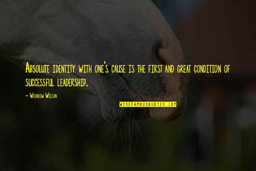Great One Quotes By Woodrow Wilson: Absolute identity with one's cause is the first