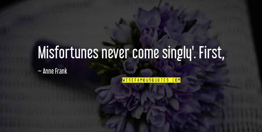 Great One Sided Love Quotes By Anne Frank: Misfortunes never come singly'. First,