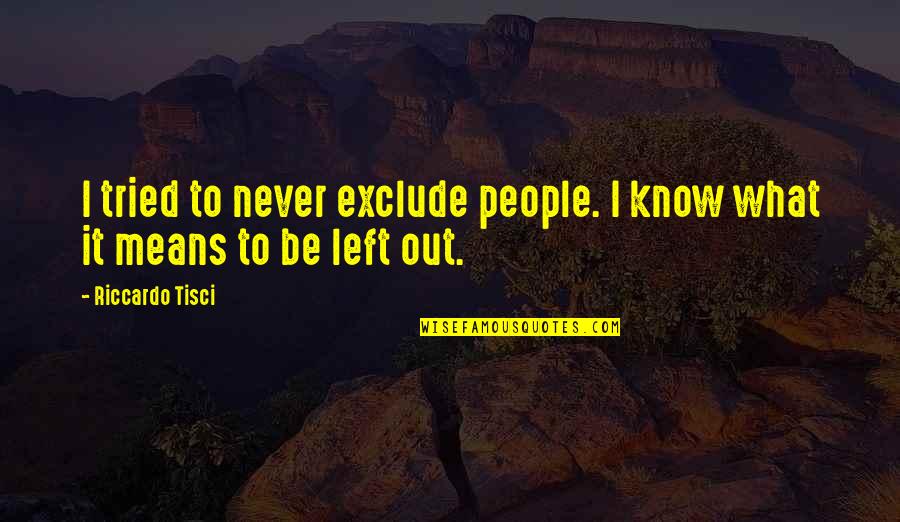 Great One Word Movie Quotes By Riccardo Tisci: I tried to never exclude people. I know