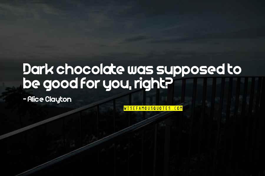 Great One Word Quotes By Alice Clayton: Dark chocolate was supposed to be good for