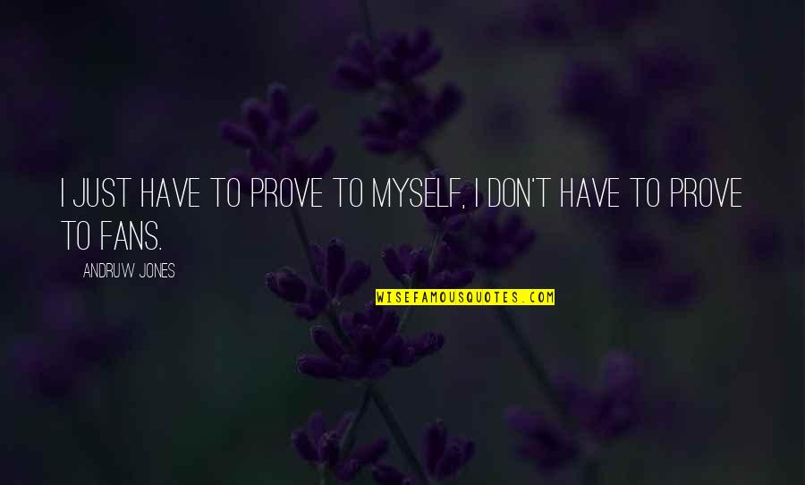 Great One Word Quotes By Andruw Jones: I just have to prove to myself, I