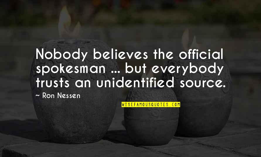 Great One Word Quotes By Ron Nessen: Nobody believes the official spokesman ... but everybody