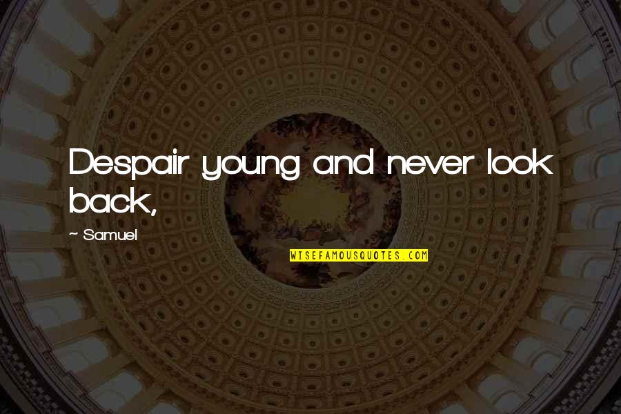 Great One Word Quotes By Samuel: Despair young and never look back,