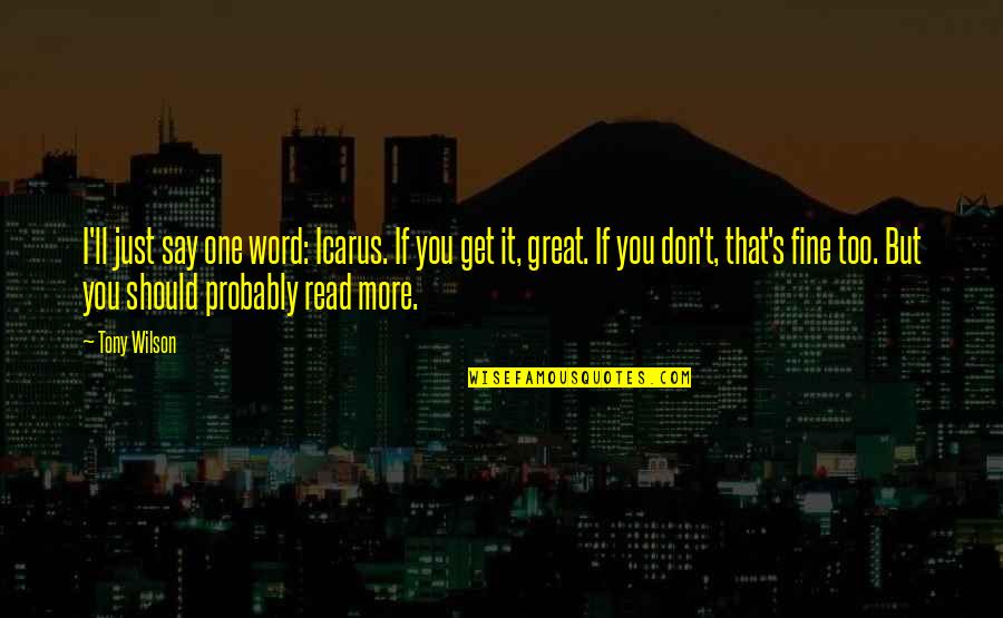 Great One Word Quotes By Tony Wilson: I'll just say one word: Icarus. If you