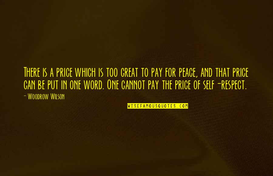 Great One Word Quotes By Woodrow Wilson: There is a price which is too great