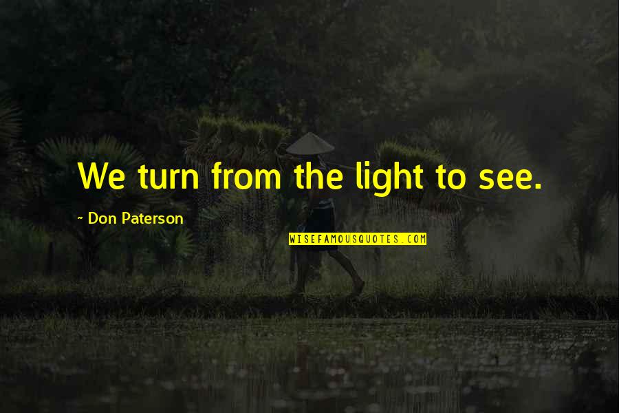 Great One Year Anniversary Quotes By Don Paterson: We turn from the light to see.