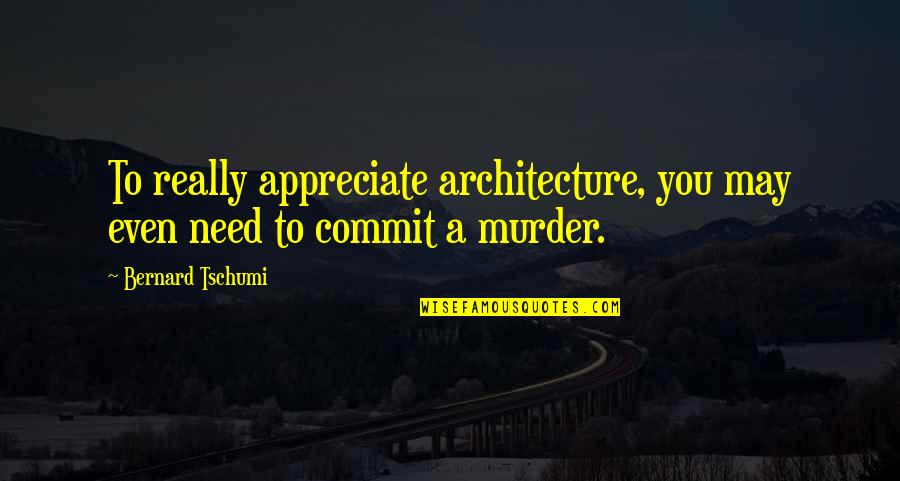 Great Optometry Quotes By Bernard Tschumi: To really appreciate architecture, you may even need