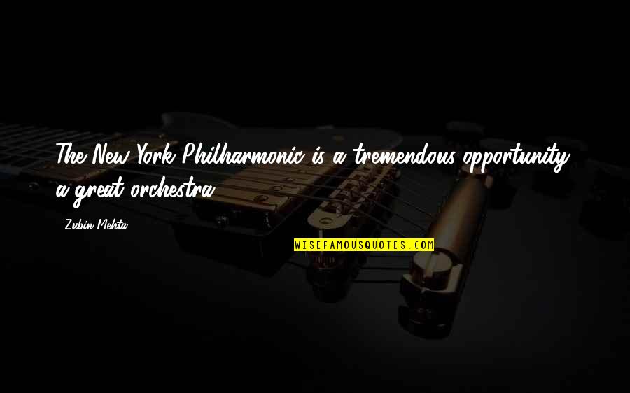Great Orchestra Quotes By Zubin Mehta: The New York Philharmonic is a tremendous opportunity,
