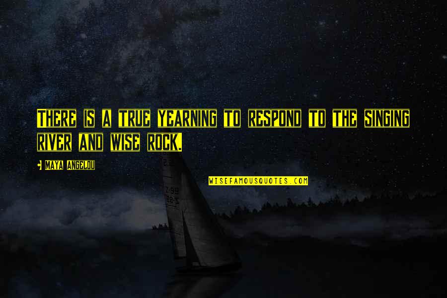 Great Overdue Quotes By Maya Angelou: There is a true yearning to respond to