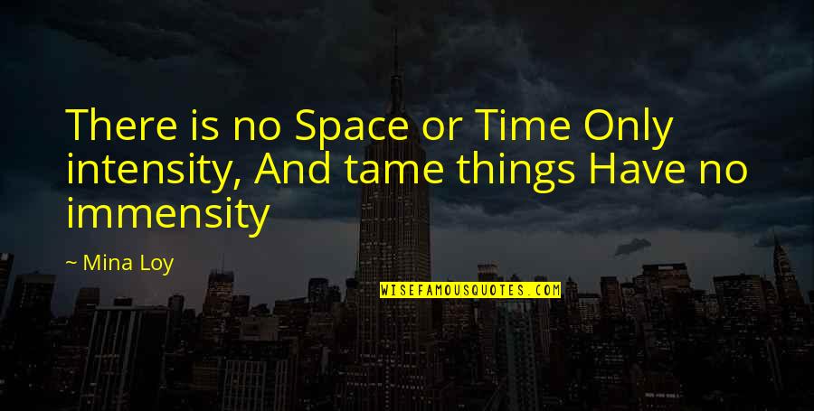 Great Overdue Quotes By Mina Loy: There is no Space or Time Only intensity,