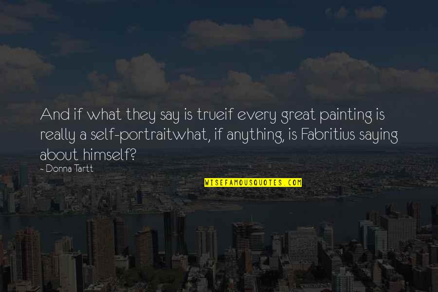 Great Painting Quotes By Donna Tartt: And if what they say is trueif every