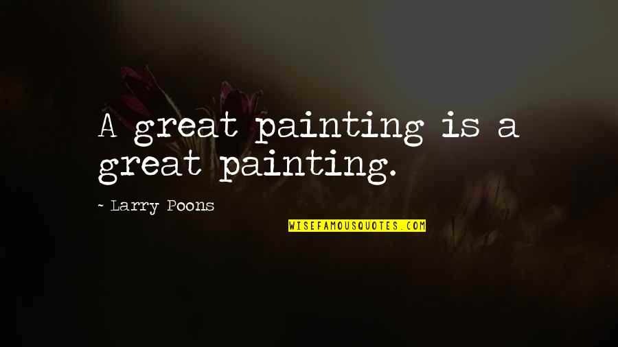 Great Painting Quotes By Larry Poons: A great painting is a great painting.