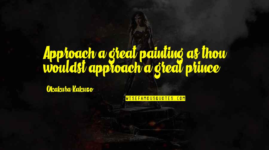 Great Painting Quotes By Okakura Kakuzo: Approach a great painting as thou wouldst approach