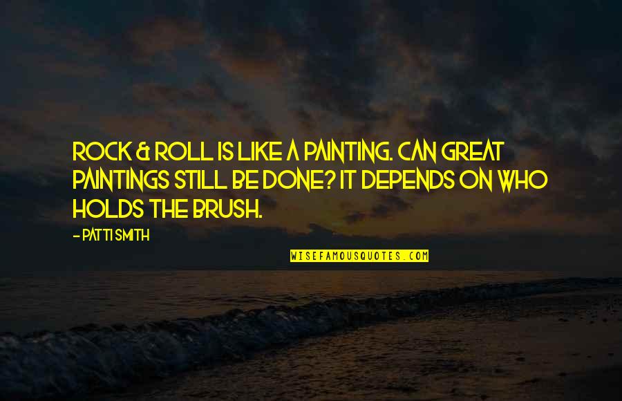 Great Painting Quotes By Patti Smith: Rock & roll is like a painting. Can
