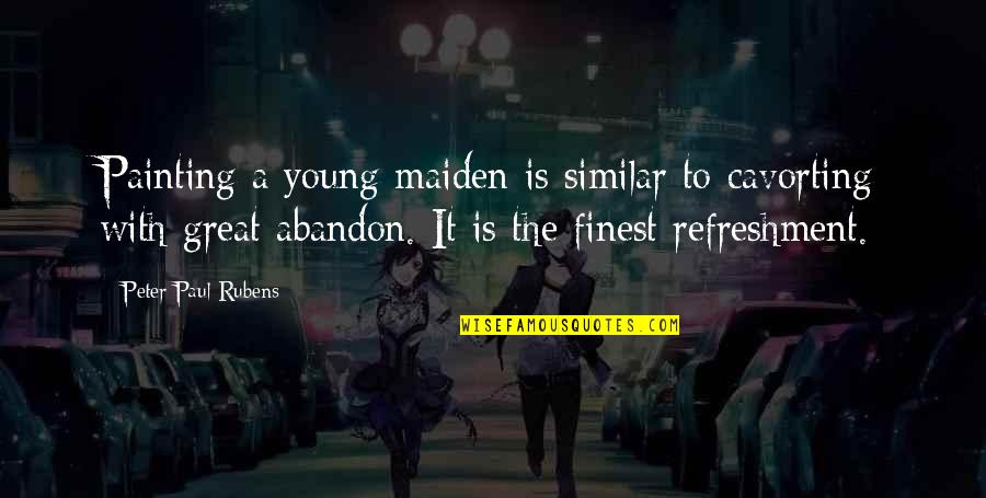 Great Painting Quotes By Peter Paul Rubens: Painting a young maiden is similar to cavorting