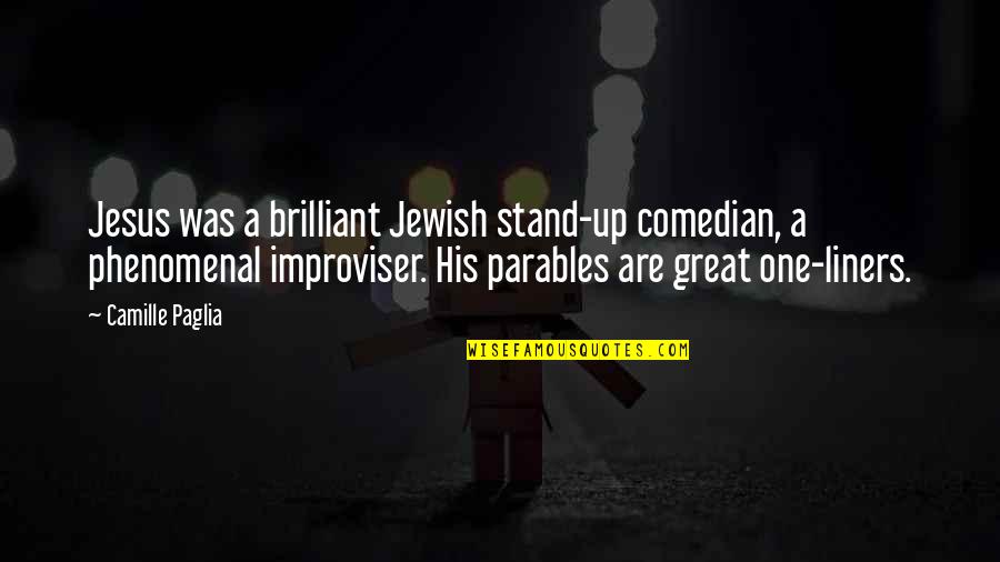 Great Parables Quotes By Camille Paglia: Jesus was a brilliant Jewish stand-up comedian, a