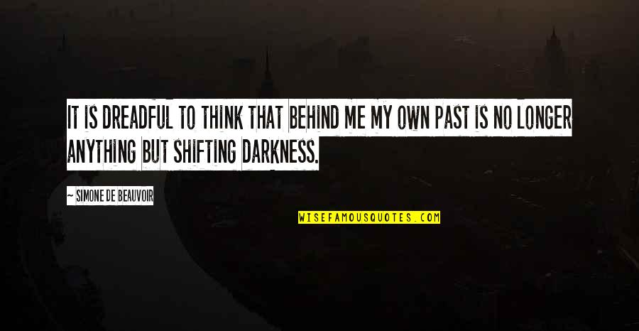 Great Paradoxical Quotes By Simone De Beauvoir: It is dreadful to think that behind me