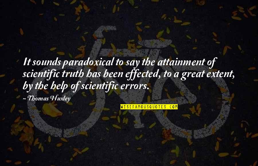 Great Paradoxical Quotes By Thomas Huxley: It sounds paradoxical to say the attainment of