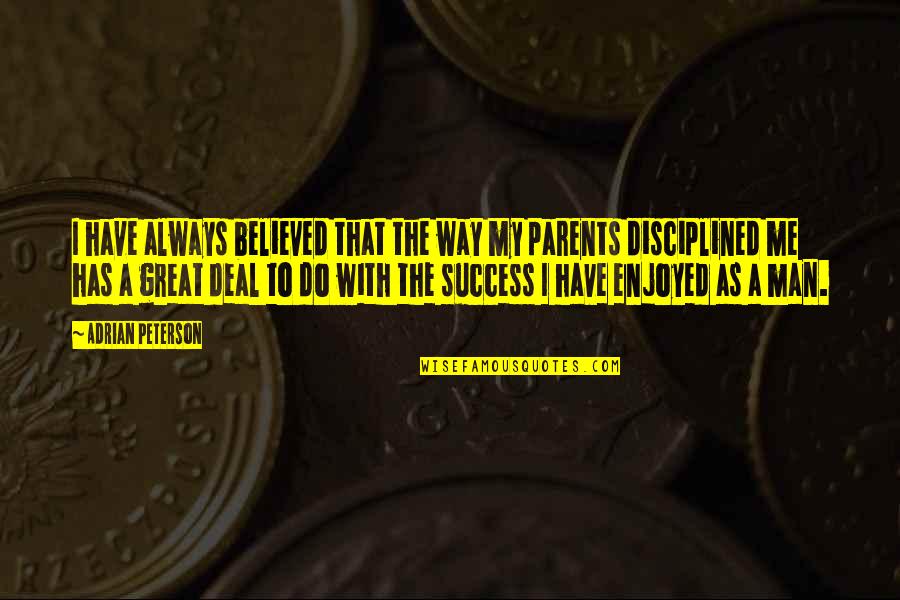 Great Parent Quotes By Adrian Peterson: I have always believed that the way my