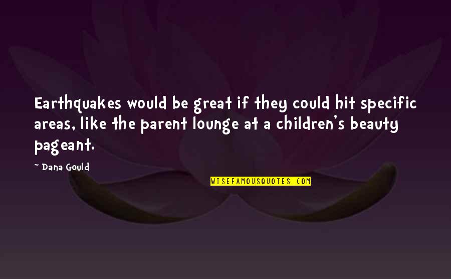 Great Parent Quotes By Dana Gould: Earthquakes would be great if they could hit