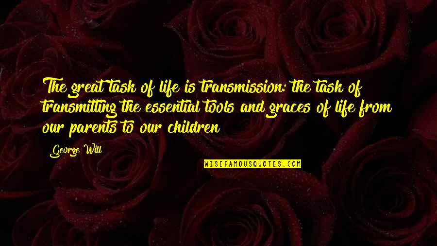 Great Parent Quotes By George Will: The great task of life is transmission: the