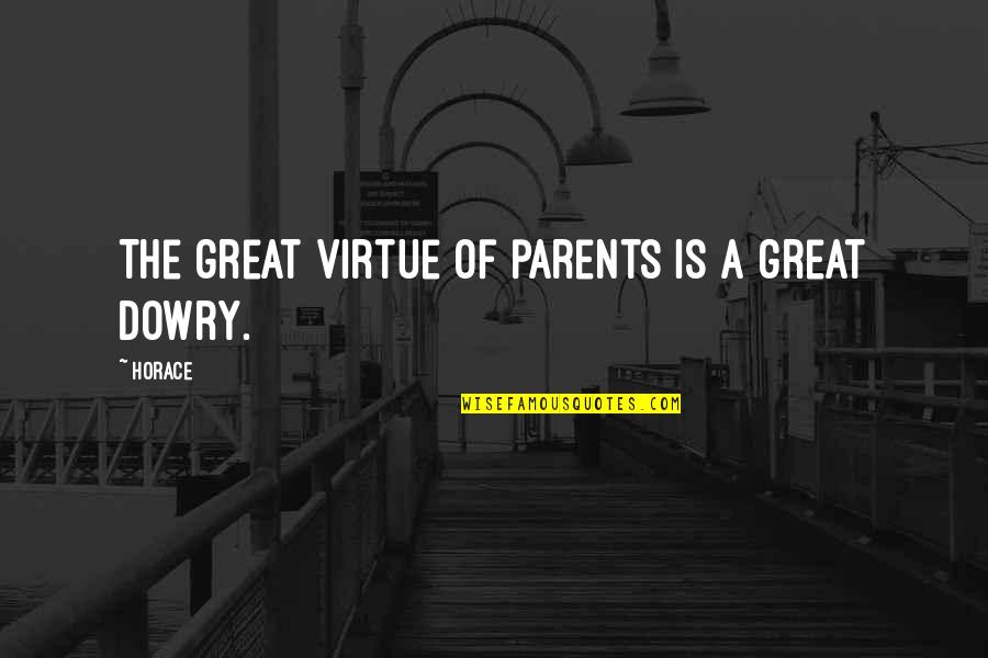 Great Parent Quotes By Horace: The great virtue of parents is a great