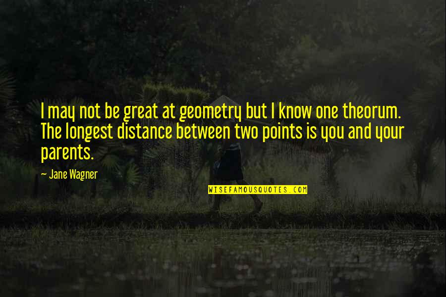 Great Parent Quotes By Jane Wagner: I may not be great at geometry but