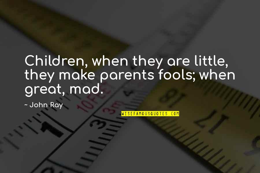 Great Parent Quotes By John Ray: Children, when they are little, they make parents