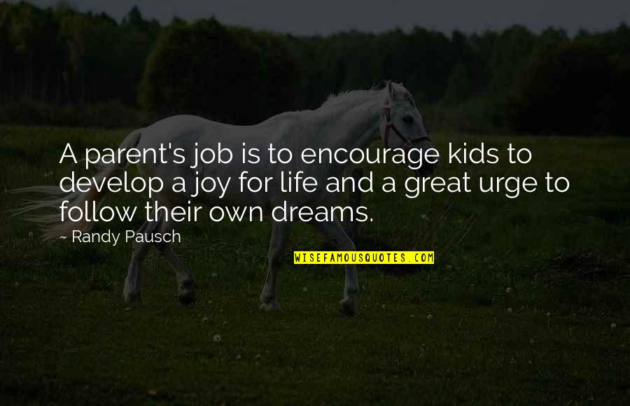 Great Parent Quotes By Randy Pausch: A parent's job is to encourage kids to