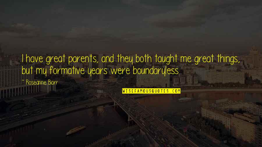 Great Parent Quotes By Roseanne Barr: I have great parents, and they both taught