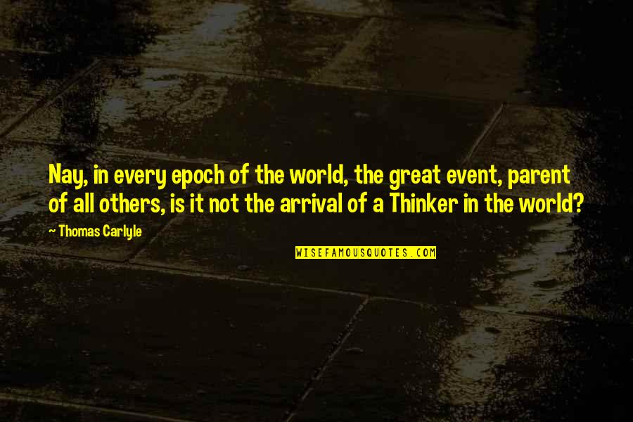 Great Parent Quotes By Thomas Carlyle: Nay, in every epoch of the world, the
