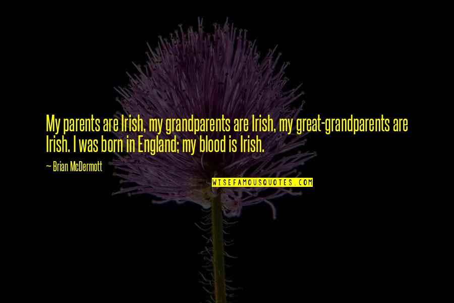 Great Parents Quotes By Brian McDermott: My parents are Irish, my grandparents are Irish,