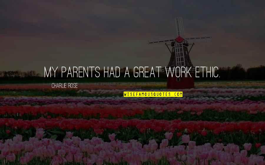 Great Parents Quotes By Charlie Rose: My parents had a great work ethic.