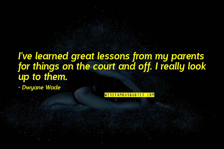 Great Parents Quotes By Dwyane Wade: I've learned great lessons from my parents for
