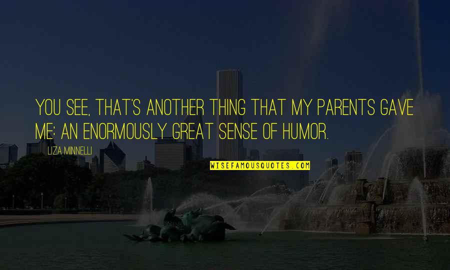 Great Parents Quotes By Liza Minnelli: You see, that's another thing that my parents