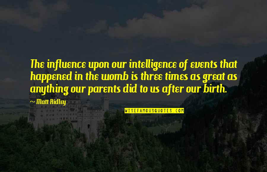 Great Parents Quotes By Matt Ridley: The influence upon our intelligence of events that
