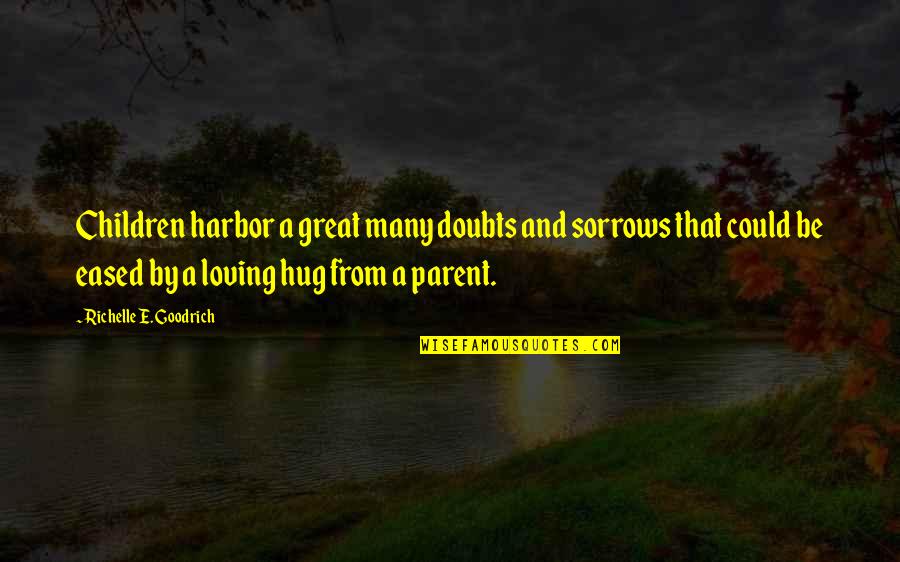 Great Parents Quotes By Richelle E. Goodrich: Children harbor a great many doubts and sorrows