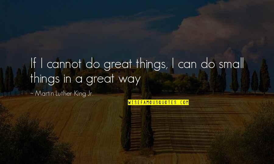 Great Partnering Quotes By Martin Luther King Jr.: If I cannot do great things, I can