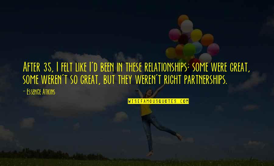 Great Partnerships Quotes By Essence Atkins: After 35, I felt like I'd been in Great Partnerships Quotes By Essence Atkins: After 35, I felt like I'd been in