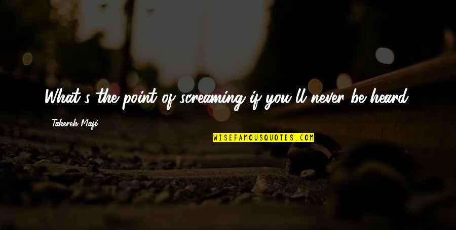 Great Partnerships Quotes By Tahereh Mafi: What's the point of screaming if you'll never Great Partnerships Quotes By Tahereh Mafi: What's the point of screaming if you'll never