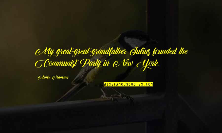 Great Party Quotes By Armie Hammer: My great-great-grandfather Julius founded the Communist Party in