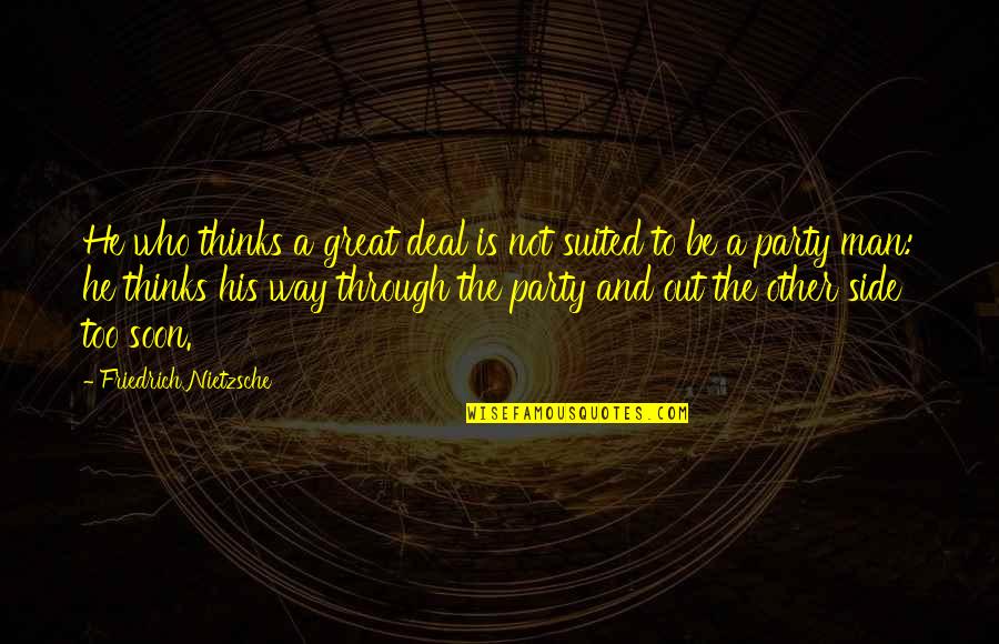 Great Party Quotes By Friedrich Nietzsche: He who thinks a great deal is not
