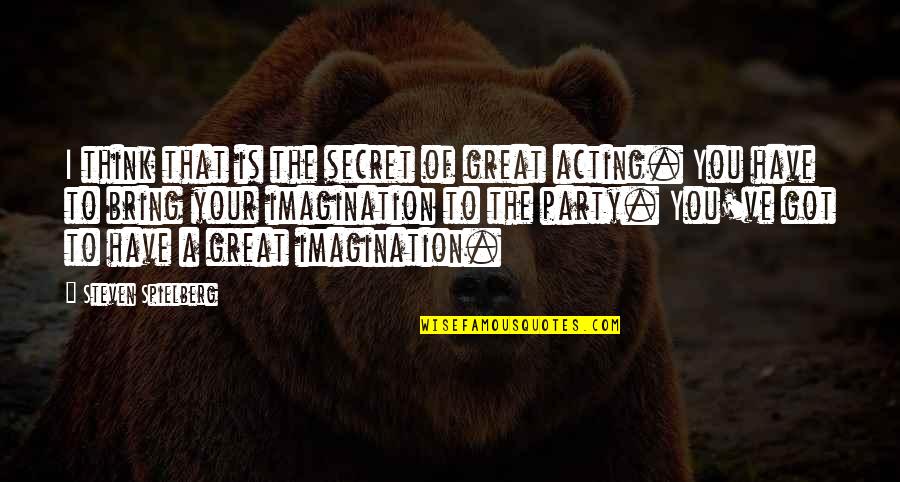 Great Party Quotes By Steven Spielberg: I think that is the secret of great
