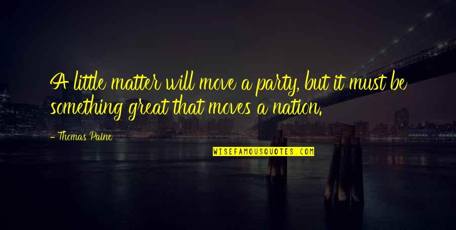 Great Party Quotes By Thomas Paine: A little matter will move a party, but