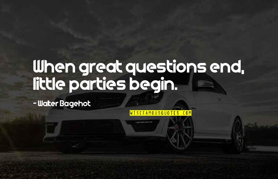 Great Party Quotes By Walter Bagehot: When great questions end, little parties begin.