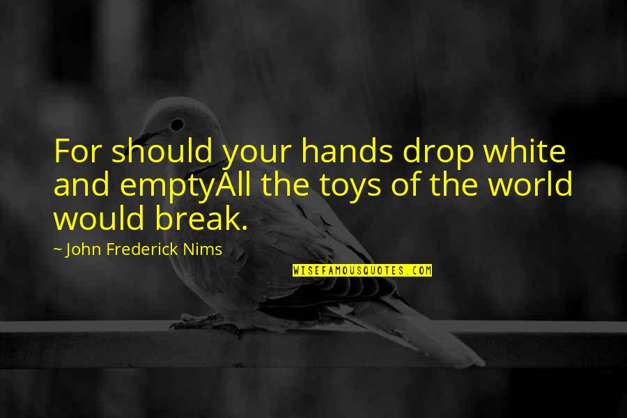 Great Pathan Quotes By John Frederick Nims: For should your hands drop white and emptyAll