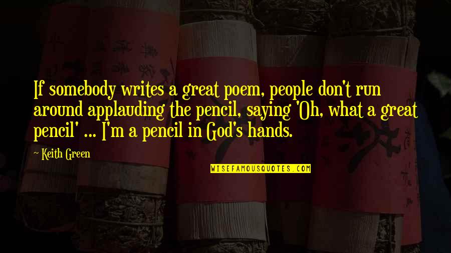 Great Pencil Quotes By Keith Green: If somebody writes a great poem, people don't