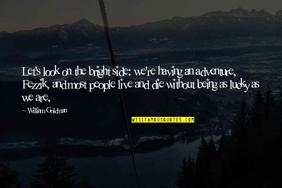 Great People Dying Quotes By William Goldman: Let's look on the bright side: we're having